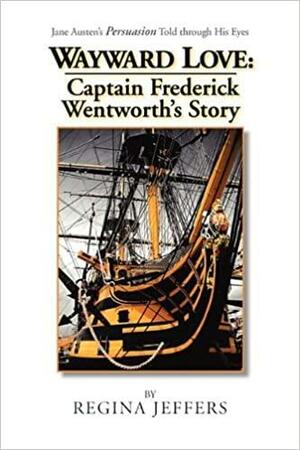 Wayward Love: Captain Frederick Wentworth's Story by Regina Jeffers
