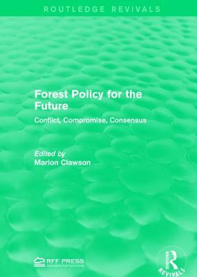 Forest Policy for the Future: Conflict, Compromise, Consensus by 