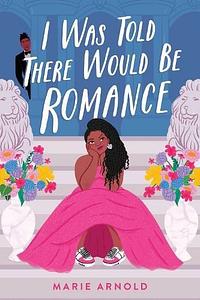 I was Told There Would be Romance by Marie Arnold