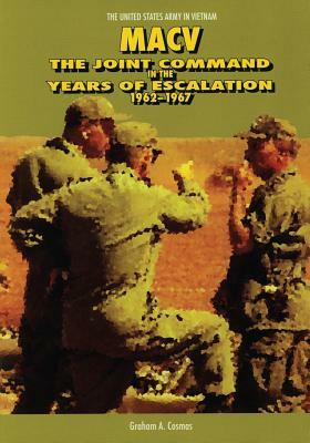 Macv: The Joint Command in the Years of Escalation, 1962-1967 by Graham a. Cosmas