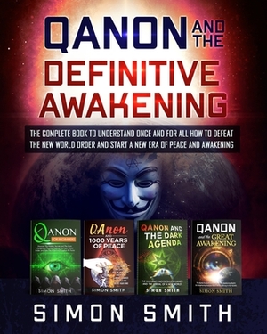 Qanon and the Definitive Awakening: The Complete Book to Understand Once and for All How to Defeat the New World Order and Start a New Era of Peace an by Simon Smith