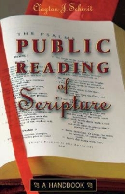 Public Reading of Scripture: A Handbook by Clayton J. Schmit