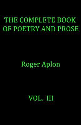 The Complete Book of Poetry and Prose by Roger Aplon