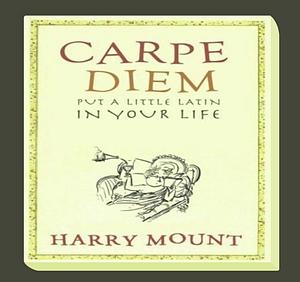 Carpe Diem Put A little Latin in Your Life by Harry Mount