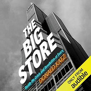 The Big Store: Inside the Crisis and Revolution at Sears by Donald R. Katz