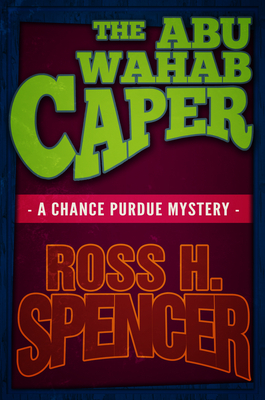 The Abu Wahab Caper: The Chance Purdue Series - Book Four by Ross H. Spencer