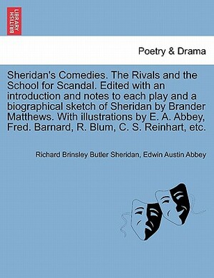 Sheridan's Comedies. the Rivals and the School for Scandal. Edited with an Introduction and Notes to Each Play and a Biographical Sketch of Sheridan b by Edwin Austin Abbey, Richard Brinsley Butler Sheridan