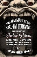 The Adventure of the Coal-Tar Derivative: The Exploits of Sherlock Holmes and Dr. John H. Watson Against the Moriarties During the Great Hiatus by Steven Philip Jones