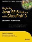 Beginning Java EE 6 Platform with GlassFish 3: From Novice to Professional by Antonio Goncalves