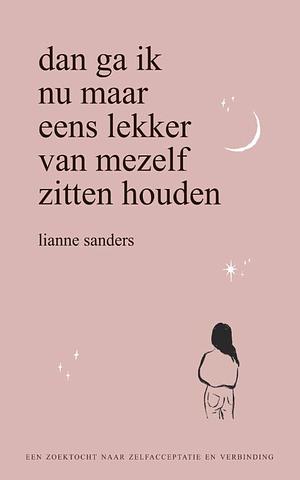 Dan ga ik nu maar eens lekker van mezelf houden by Lianne Sanders