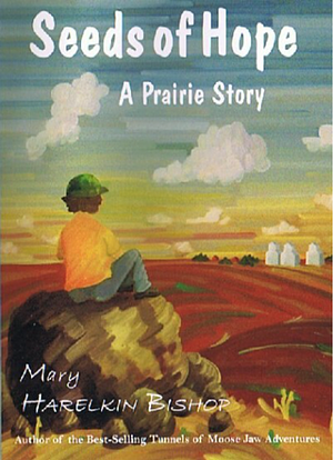 Seeds of Hope: A Prairie Story by Mary Harelkin Bishop