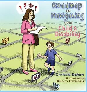 Roadmap to Navigating Your Child's Disability by Chrissie Kahan
