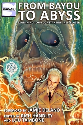 From Bayou to Abyss: Examining John Constantine, Hellblazer by Lou Tambone, Nancy A. Collins, Jamie Delano