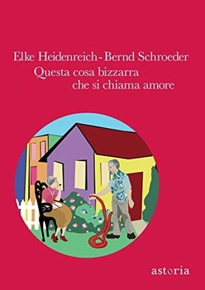 Questa cosa bizzarra che si chiama amore by Elke Heidenreich, Bernd Schroeder