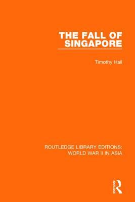 The Fall of Singapore 1942 by Timothy Hall