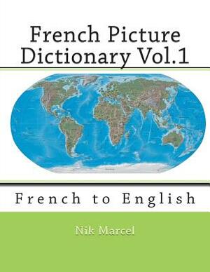 French Picture Dictionary Vol.1: French to English by Nik Marcel