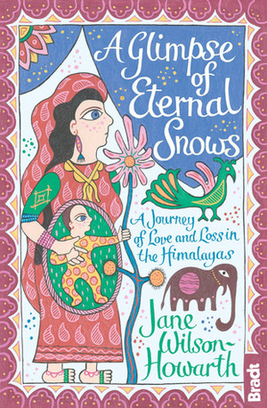 A Glimpse of Eternal Snows: A Journey of Love and Loss in the Himalayas by Jane Wilson-Howarth