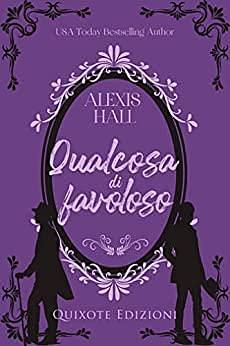 Qualcosa di favoloso by Alexis Hall, Sara Linda Benatti