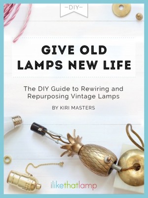 Old Lamps New Life: The DIY Guide to Rewiring and Repurposing Vintage Lamps by Kiri Masters