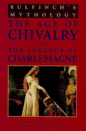 Bulfinch's Mythology: The Age of Chivalry and The Legends of Charlemagne by Thomas Bulfinch