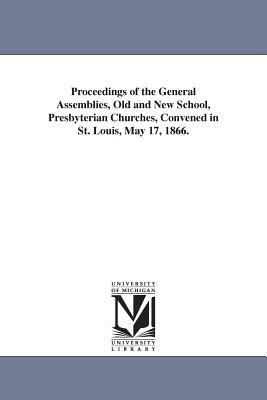 Proceedings of the General Assemblies, Old and New School, Presbyterian Churches, Convened in St. Louis, May 17, 1866. by None