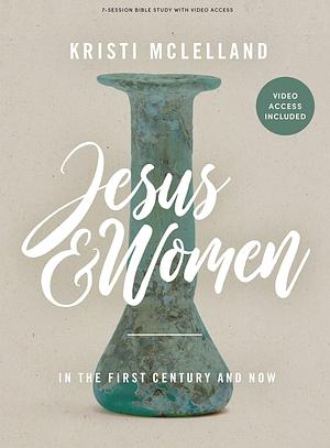 Jesus and Women: In the First Century and Now - Bible Study Book with Video Access by Kristi McLelland, Kristi McLelland