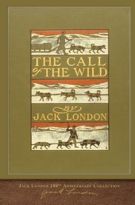 The Call of the Wild: 100th Anniversary Collection by Jack London