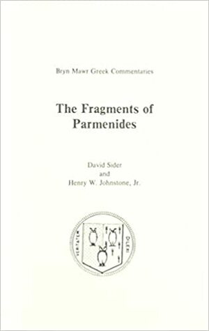 The Fragments of Parmenides: The Fragments by Parmenides, Henry W. Johnstone Jr., David Sider