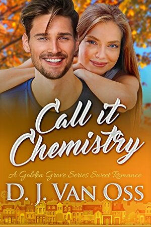 Call It Chemistry: A Small Town Sweet Romance by D.J. Van Oss