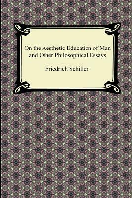 On the Aesthetic Education of Man and Other Philosophical Essays by Friedrich Schiller