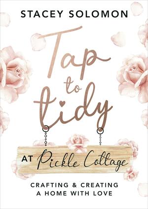 Tap to Tidy at Pickle Cottage: Crafting & Creating a Home with Love by Stacey Solomon