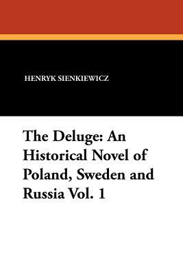 The Deluge: An Historical Novel of Poland, Sweden and Russia Vol. 1 by Henryk K. Sienkiewicz