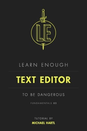 Learn Enough Text Editor to Be Dangerous by Michael Hartl