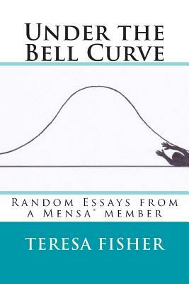 Under the Bell Curve: Random Essays from a Mensa(R) Member by Teresa Fisher
