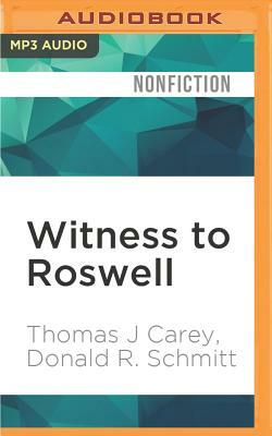 Witness to Roswell: Unmasking the Government's Biggest Cover-Up by Thomas J. Carey, Donald R. Schmitt