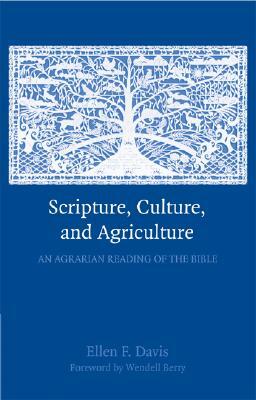 Scripture, Culture, and Agriculture: An Agrarian Reading of the Bible by Ellen F. Davis