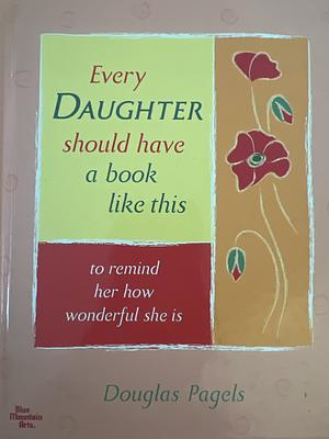 Every Daughter Should Have a Book Like this: To Remind Her how Wonderful She is by Douglas Pagels