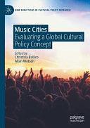 Music Cities: Evaluating a Global Cultural Policy Concept by Allan Watson, Christina Ballico