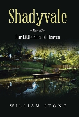 Shadyvale: Our Little Slice of Heaven by William Stone