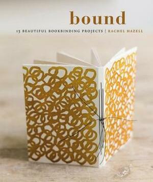 Bound: 15 beautiful bookbinding projects by Rachel Hazell