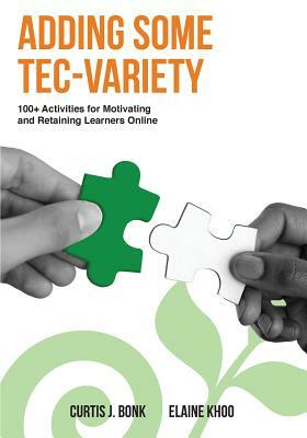 Adding Some Tec-Variety: 100+ Activities for Motivating and Retaining Learners Online by Curtis J. Bonk, Elaine Khoo