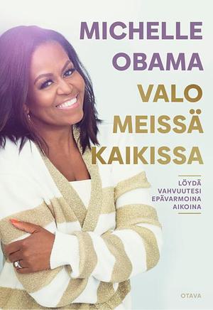 Valo meissä kaikissa : Löydä vahvuutesi epävarmoina aikoina by Michelle Obama, Michelle Obama