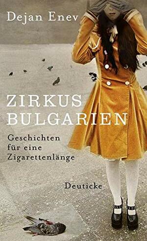 Zirkus Bulgarien : Geschichten für eine Zigarettenlänge by Deyan Enev