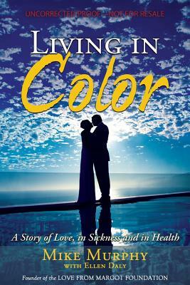 Living in Color: A Story of Love, in Sickness and in Health by Michael Murphy