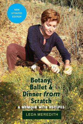 Botany, Ballet & Dinner From Scratch: A Memoir with Recipes by Leda Meredith