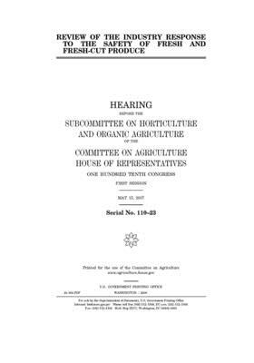 Review of the industry response to the safety of fresh and fresh-cut produce by Committee on Agriculture (house), United States Congress, United States House of Representatives