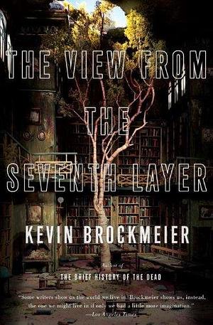 The View from the Seventh Layer: Stories by Kevin Brockmeier, Kevin Brockmeier