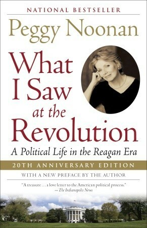 What I Saw at the Revolution: A Political Life in the Reagan Era by Peggy Noonan