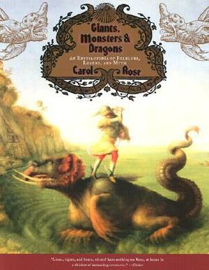 Giants, Monsters, and Dragons: An Encyclopedia of Folklore, Legend, and Myth by Carol Rose