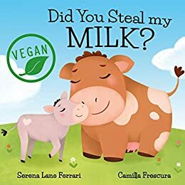 Did You Steal my MILK?: A Journey into Plant Based Dairy Alternatives by Serena Lane Ferrari